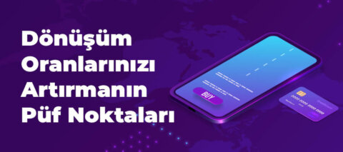 Dönüşüm oranlarınızı arttırmanın püf noktaları